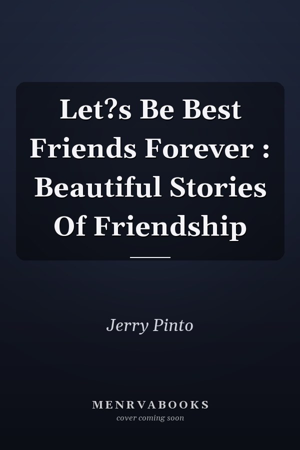 Let?s Be Best Friends Forever : Beautiful Stories Of Friendship