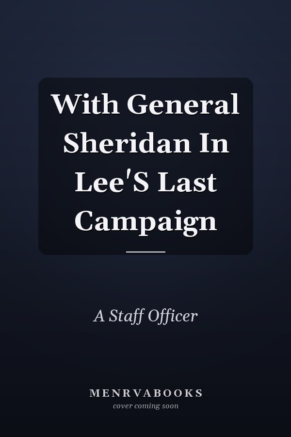 With General Sheridan In Lee'S Last Campaign