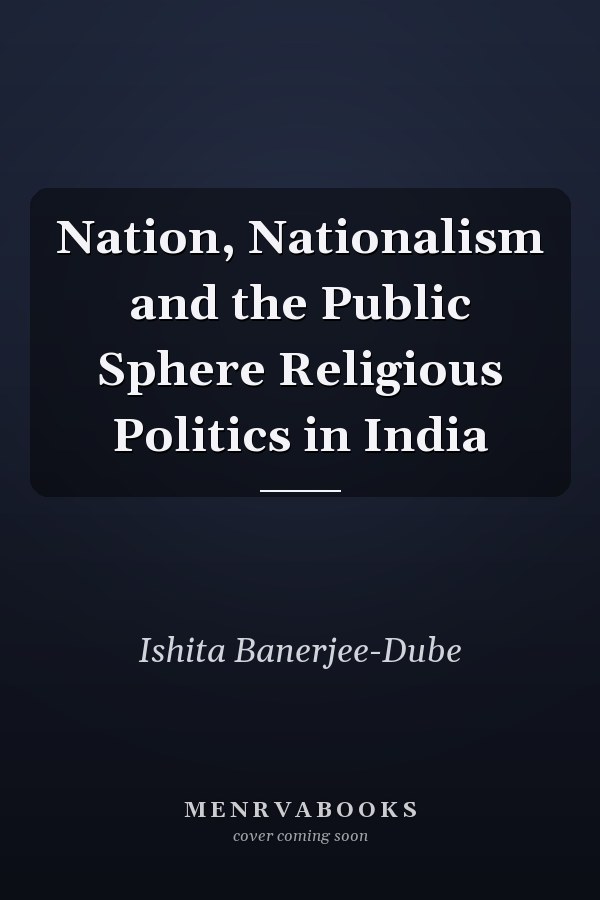 Nation, Nationalism and the Public Sphere Religious Politics in India