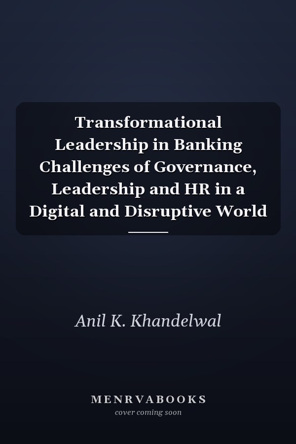 Transformational Leadership in Banking Challenges of Governance, Leadership and HR in a Digital and Disruptive World