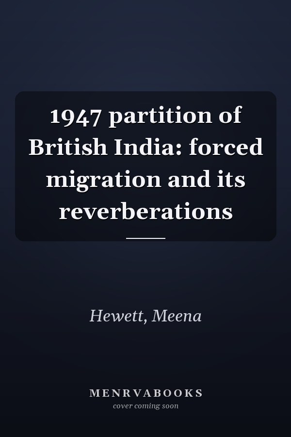 1947 partition of British India: forced migration and its reverberations