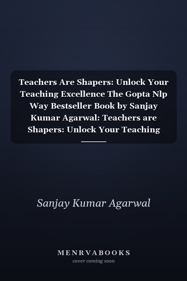 Teachers Are Shapers: Unlock Your Teaching Excellence The Gopta Nlp Way Bestseller Book by Sanjay Kumar Agarwal: Teachers are Shapers: Unlock Your Teaching Excellence The GOPTA NLP Way