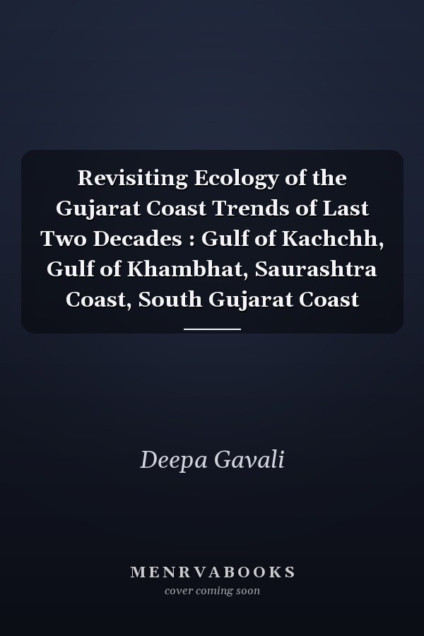 Revisiting Ecology of the Gujarat Coast Trends of Last Two Decades : Gulf of Kachchh, Gulf of Khambhat, Saurashtra Coast, South Gujarat Coast