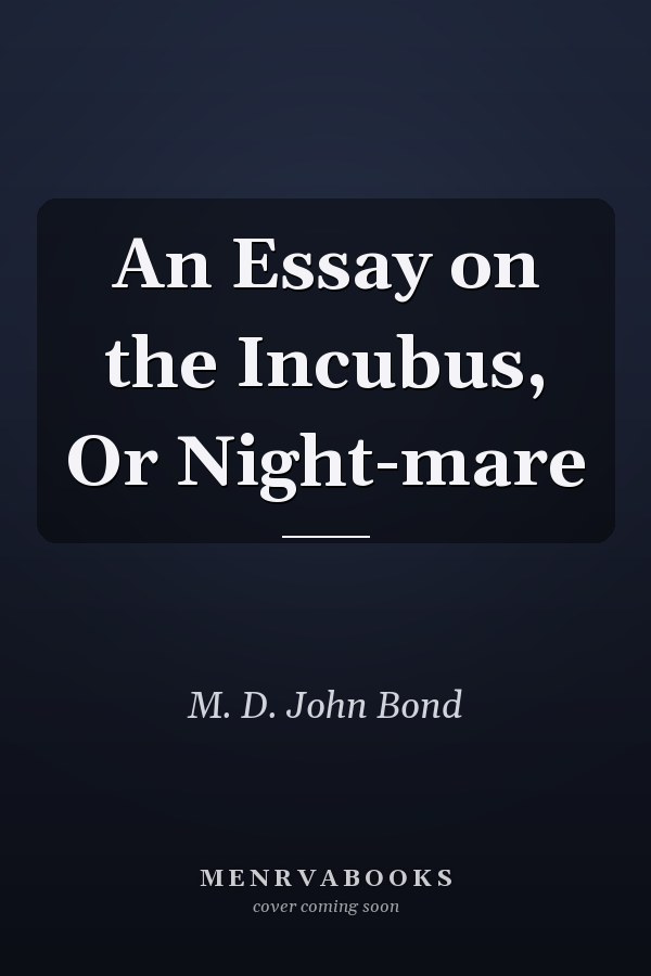 An Essay on the Incubus, Or Night-mare