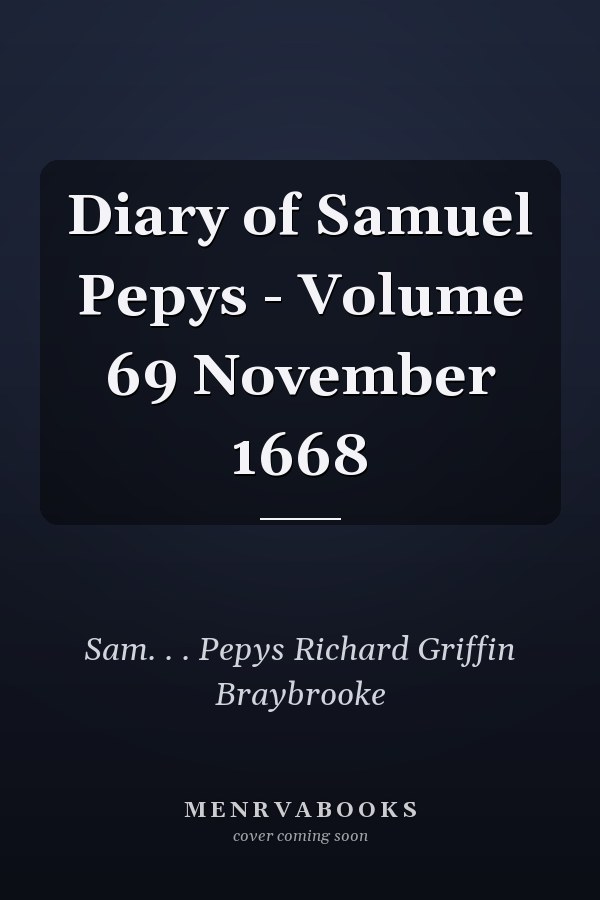 Diary of Samuel Pepys - Volume 69 November 1668