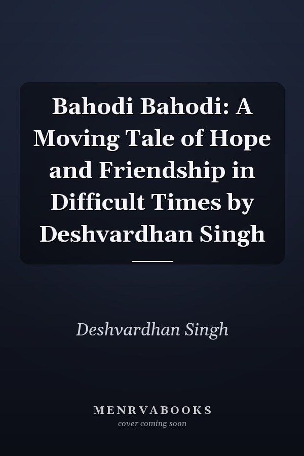 Bahodi Bahodi: A Moving Tale of Hope and Friendship in Difficult Times by Deshvardhan Singh