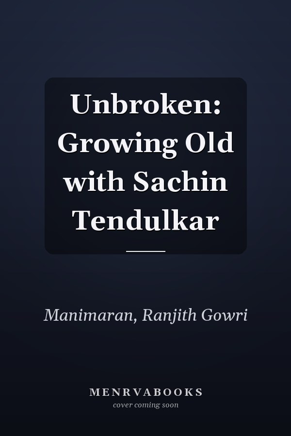 Unbroken: Growing Old with Sachin Tendulkar