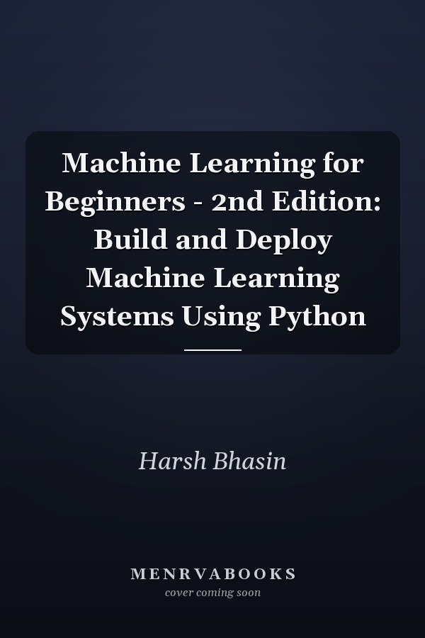 Machine Learning for Beginners - 2nd Edition: Build and Deploy Machine Learning Systems Using Python