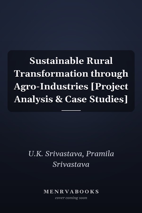 Sustainable Rural Transformation through Agro-Industries [Project Analysis & Case Studies]