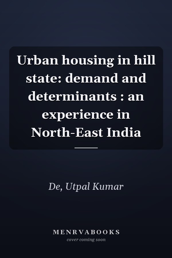 Urban housing in hill state: demand and determinants : an experience in North-East India