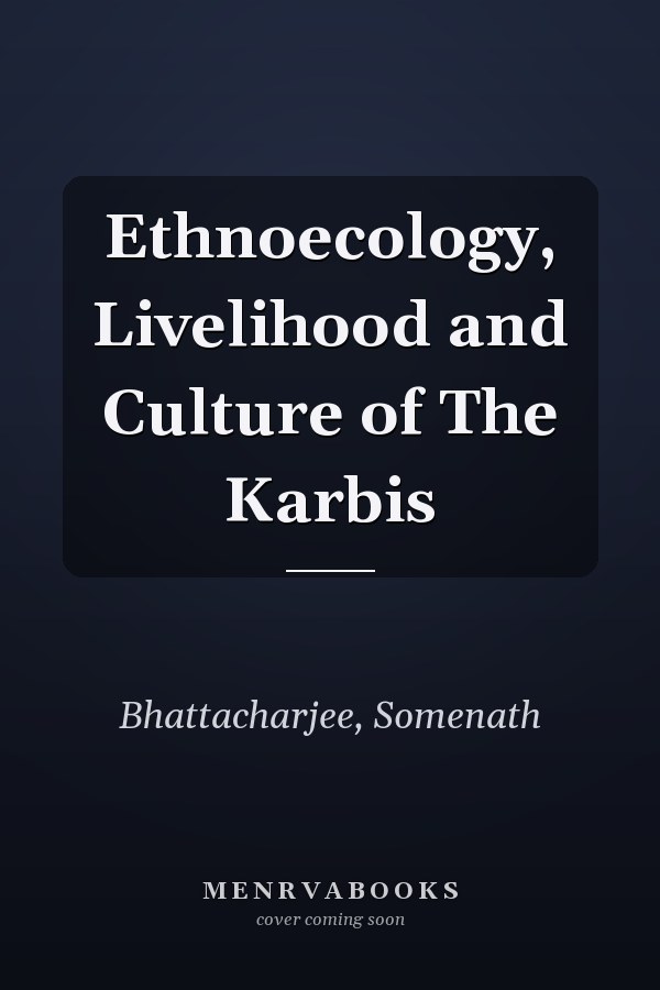 Ethnoecology, Livelihood and Culture of The Karbis