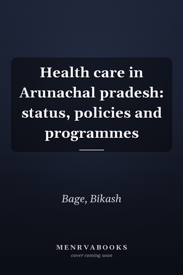Health care in Arunachal pradesh: status, policies and programmes