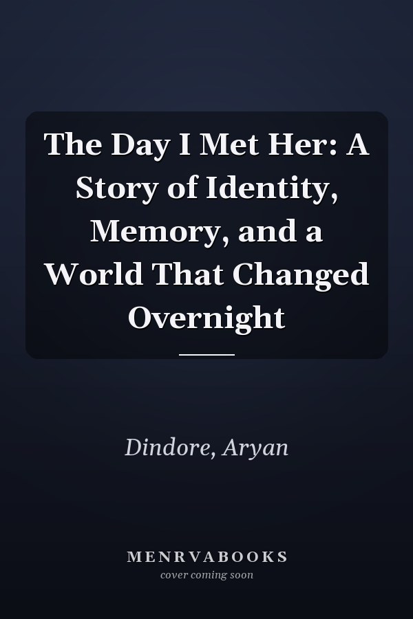 The Day I Met Her: A Story of Identity, Memory, and a World That Changed Overnight