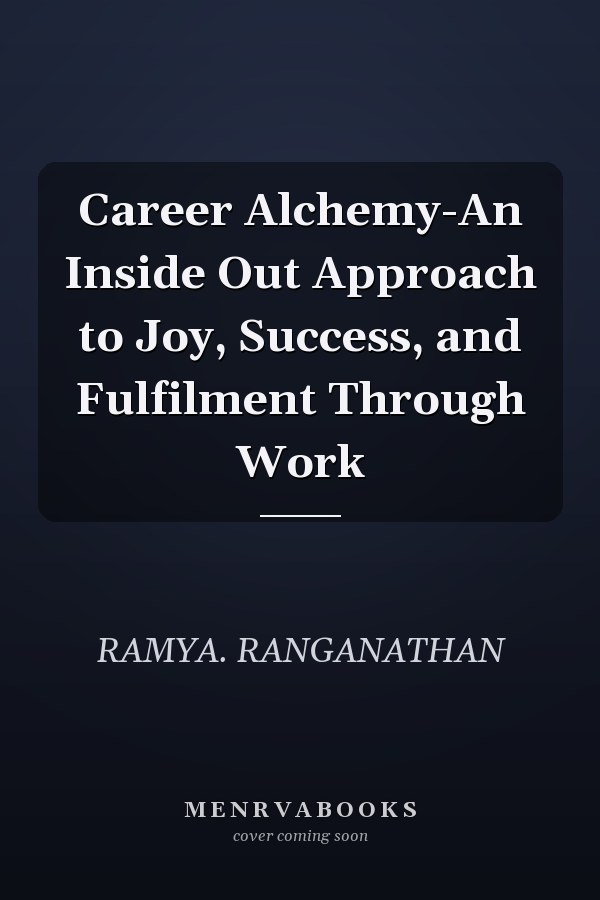 Career Alchemy-An Inside Out Approach to Joy, Success, and Fulfilment Through Work
