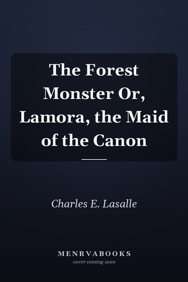 The Forest Monster Or, Lamora, the Maid of the Canon