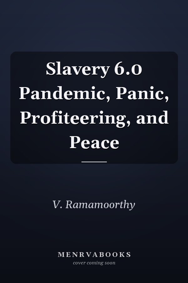 Slavery 6.0 Pandemic, Panic, Profiteering, and Peace