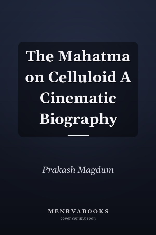 The Mahatma on Celluloid A Cinematic Biography