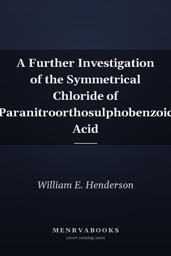 A Further Investigation of the Symmetrical Chloride of Paranitroorthosulphobenzoic Acid