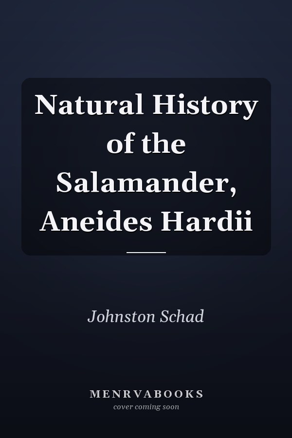 Natural History of the Salamander, Aneides Hardii