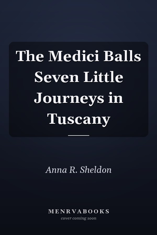 The Medici Balls Seven Little Journeys in Tuscany