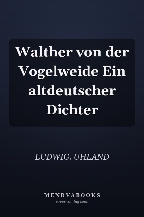 Walther von der Vogelweide Ein altdeutscher Dichter