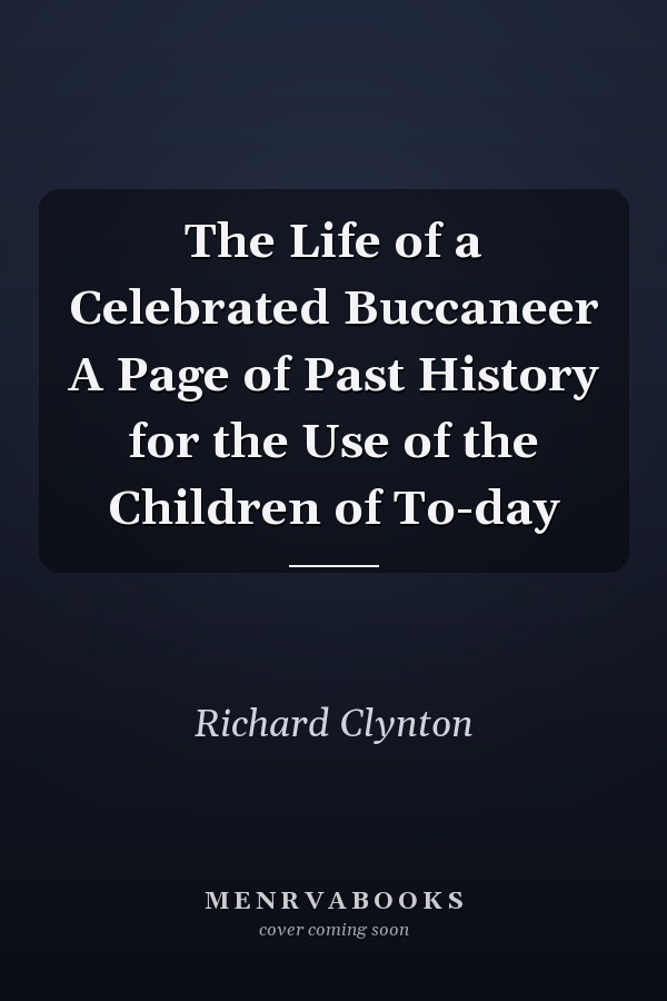 The Life of a Celebrated Buccaneer A Page of Past History for the Use of the Children of To-day