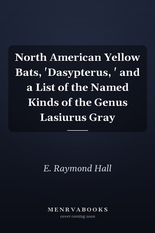 North American Yellow Bats, 'Dasypterus, ' and a List of the Named Kinds of the Genus Lasiurus Gray