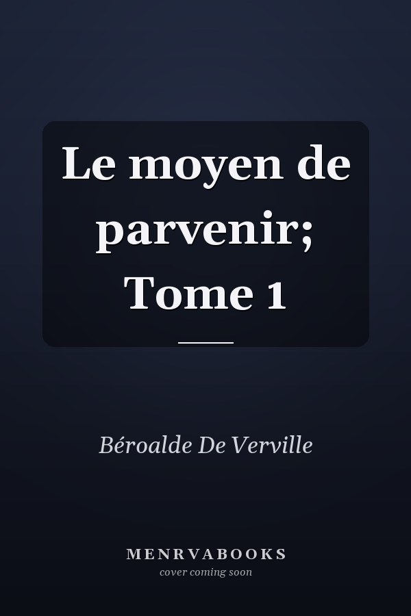 Le moyen de parvenir; Tome 1