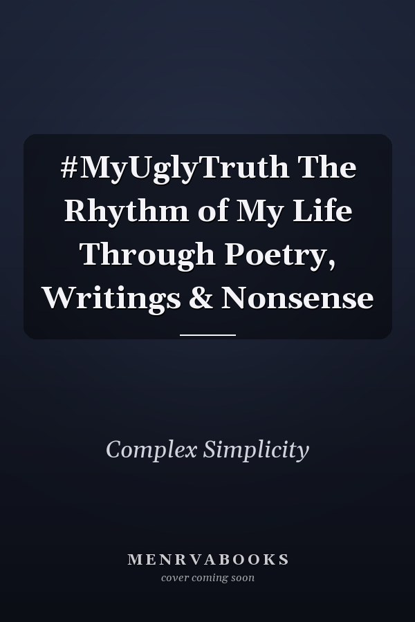 #MyUglyTruth The Rhythm of My Life Through Poetry, Writings & Nonsense