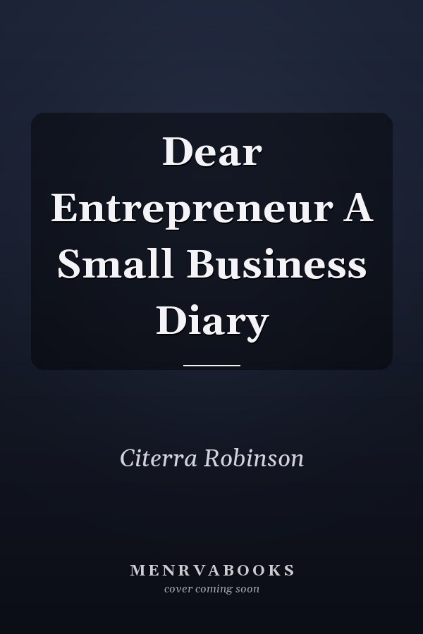Dear Entrepreneur A Small Business Diary