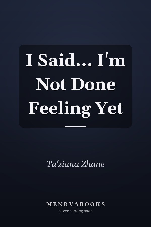 I Said... I'm Not Done Feeling Yet