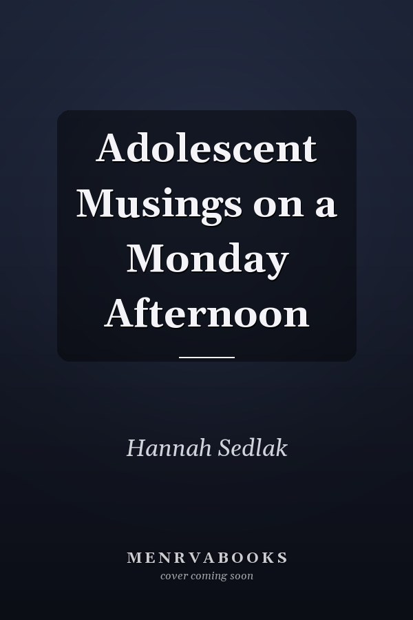 Adolescent Musings on a Monday Afternoon