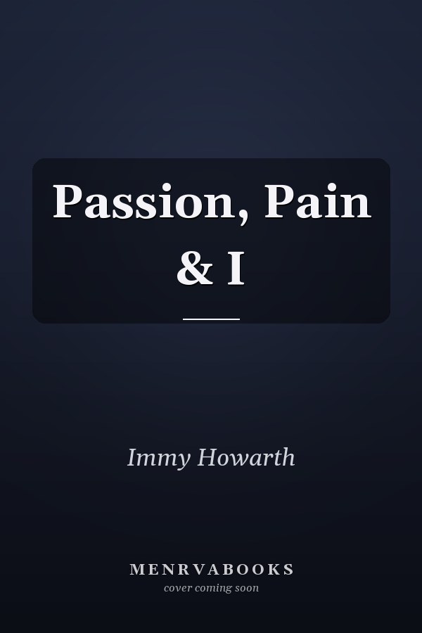 Passion, Pain & I