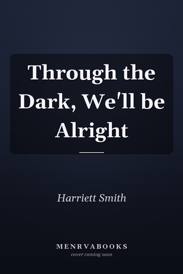 Through the Dark, We'll be Alright