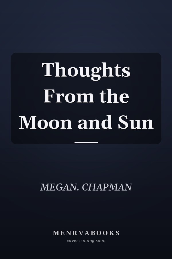 Thoughts From the Moon and Sun