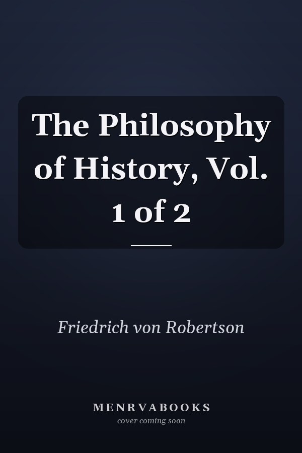 The Philosophy of History, Vol. 1 of 2