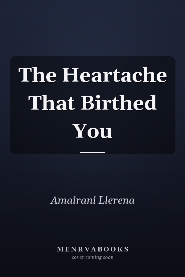 The Heartache That Birthed You