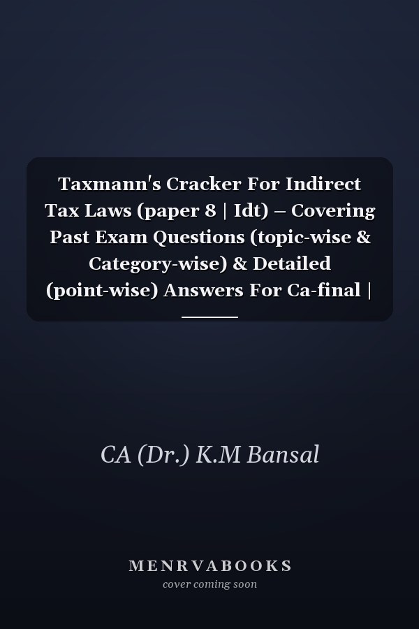 Taxmann's Cracker For Indirect Tax Laws (paper 8 | Idt) – Covering Past Exam Questions (topic-wise & Category-wise) & Detailed (point-wise) Answers For Ca-final | Nov. 2023 Exams