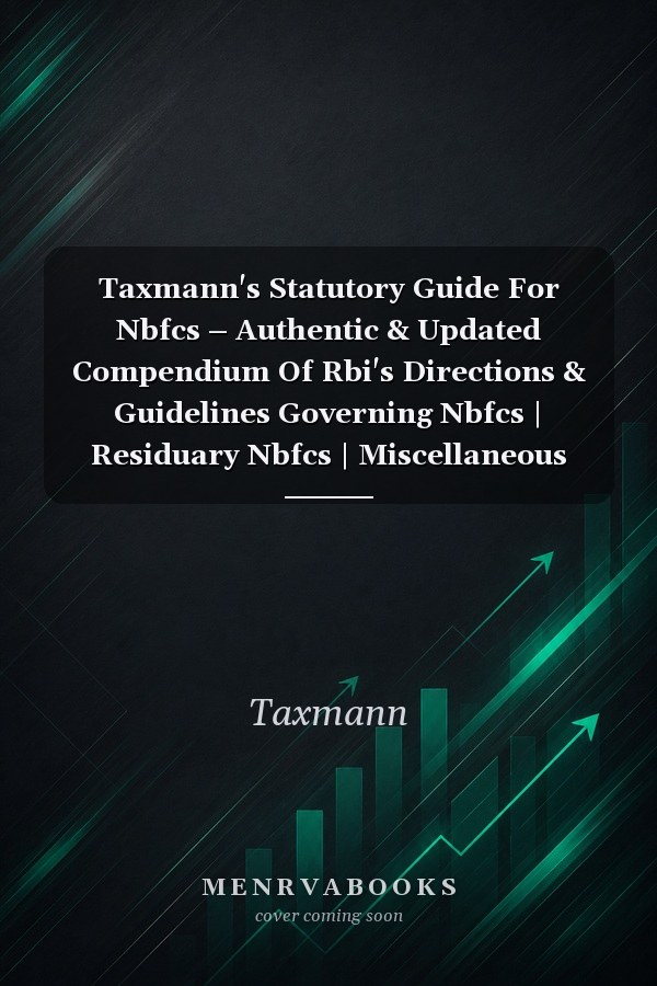 Taxmann's Statutory Guide For Nbfcs – Authentic & Updated Compendium Of Rbi's Directions & Guidelines Governing Nbfcs | Residuary Nbfcs | Miscellaneous Non-banking Companies, Etc. [2024]