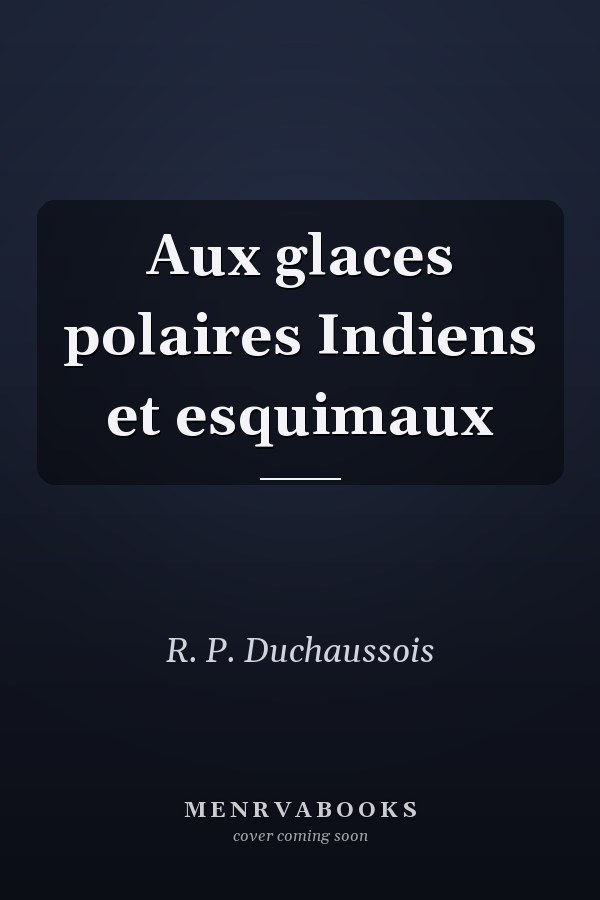 Aux glaces polaires Indiens et esquimaux