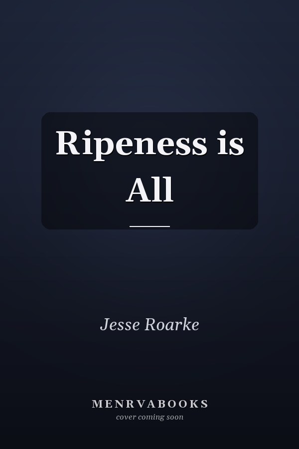 Ripeness is All