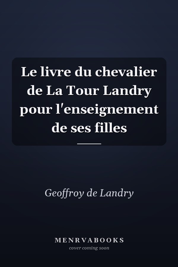 Le livre du chevalier de La Tour Landry pour l'enseignement de ses filles