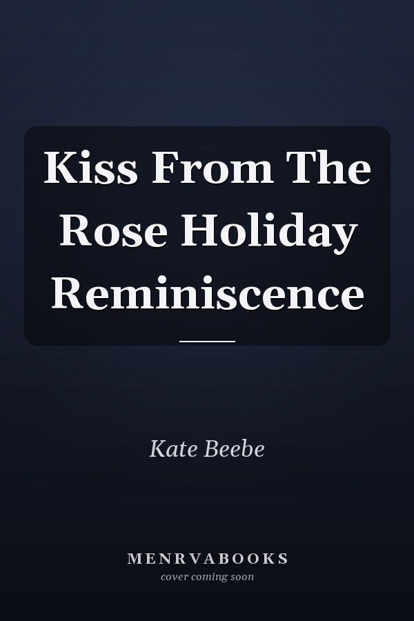 Kiss From The Rose Holiday Reminiscence