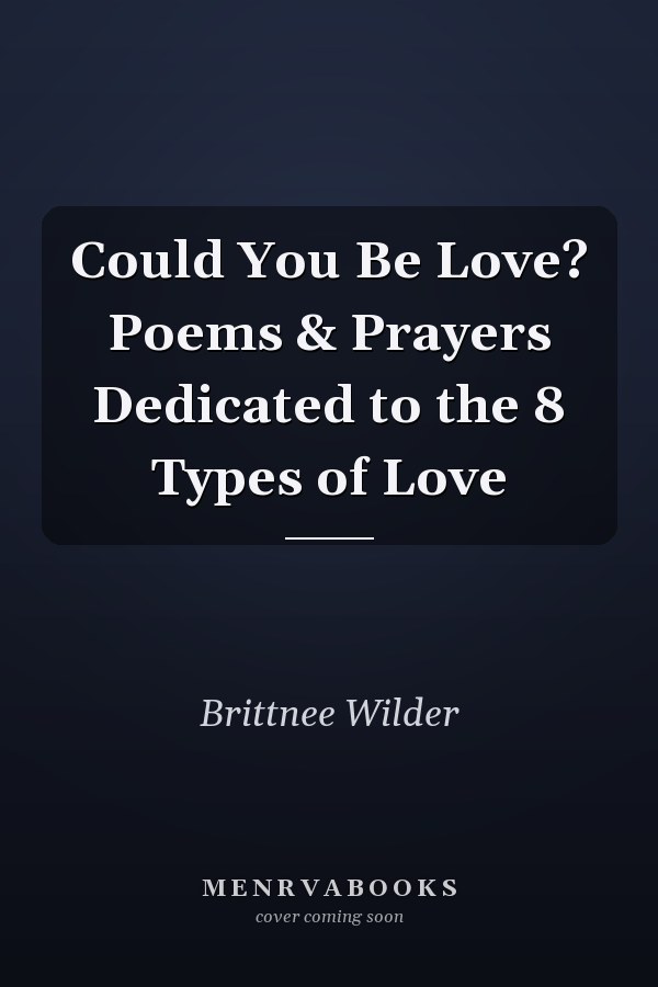 Could You Be Love? Poems & Prayers Dedicated to the 8 Types of Love