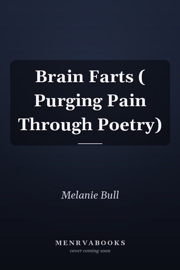 Brain Farts ( Purging Pain Through Poetry)