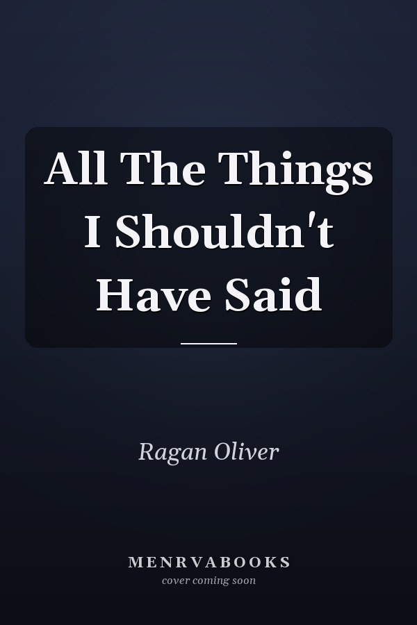 All The Things I Shouldn't Have Said