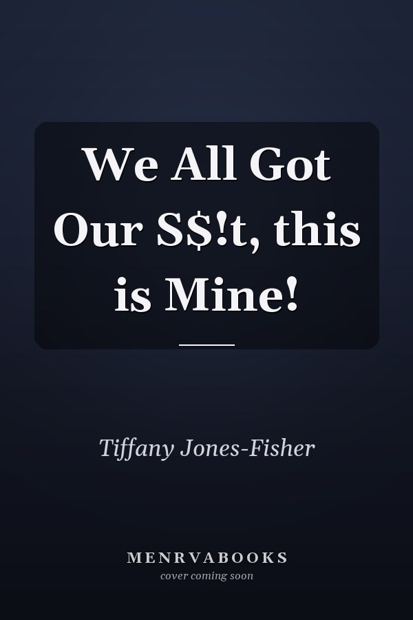 We All Got Our S$!t, this is Mine!