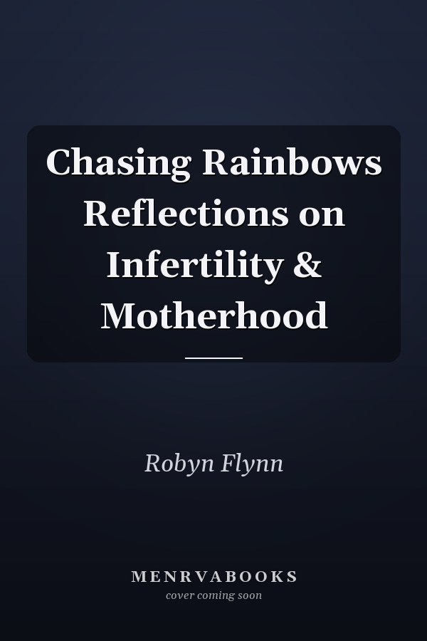 Chasing Rainbows Reflections on Infertility & Motherhood