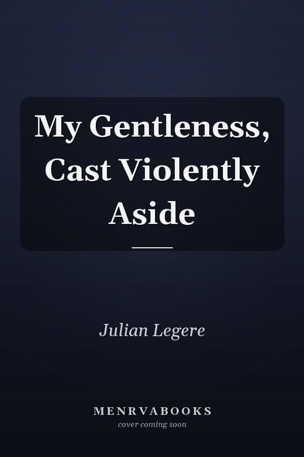 My Gentleness, Cast Violently Aside
