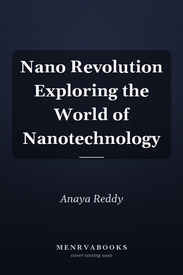Nano Revolution Exploring the World of Nanotechnology